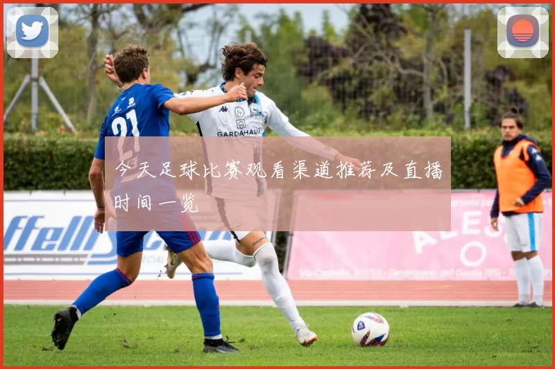 今天足球比赛观看渠道推荐及直播时间一览